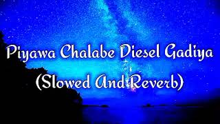 Piyawa Chalabe Diesel Gadiya Slowed And Reverb [upl. by Witty]